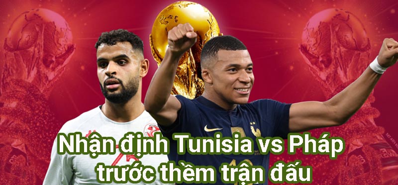 Nhận định Tunisia vs Pháp trước thềm trận đấu