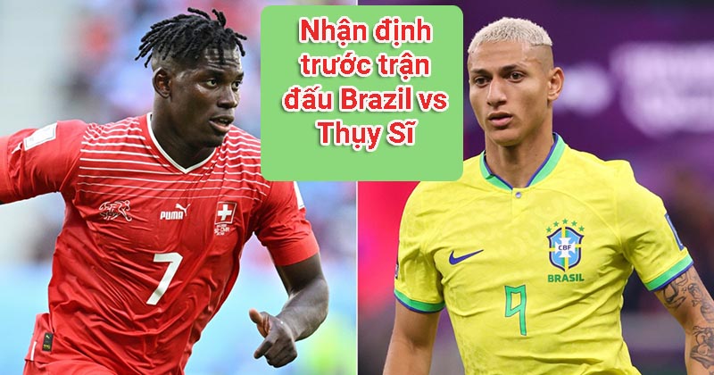 Nhận định trước trận đấu Brazil vs Thụy Sĩ