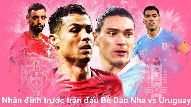 Nhận định trước trận đấu Bồ Đào Nha vs Uruguay