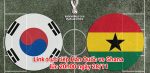 Link trực tiếp Hàn Quốc vs Ghana lúc 20h00 ngày 28/11