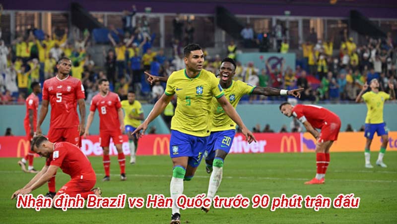 Nhận định Brazil vs Hàn Quốc trước 90 phút trận đấu