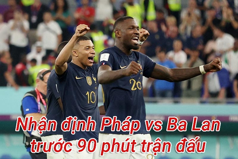 Nhận định Pháp vs Ba Lan trước 90 phút trận đấu