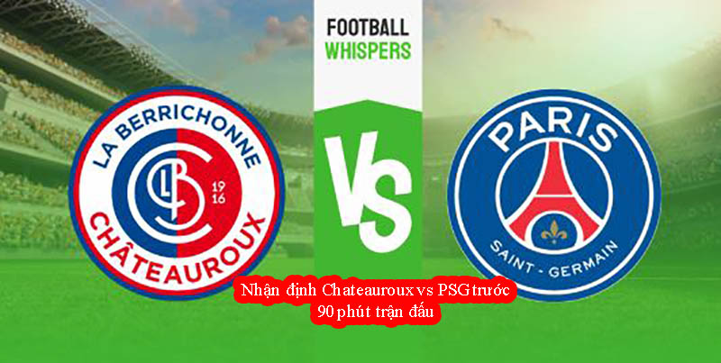 Nhận định Chateauroux vs PSG trước 90 phút trận đấu