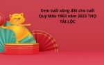 Xem tuổi xông đất cho tuổi Quý Mão 1963 năm 2023 THỌ TÀI LỘC